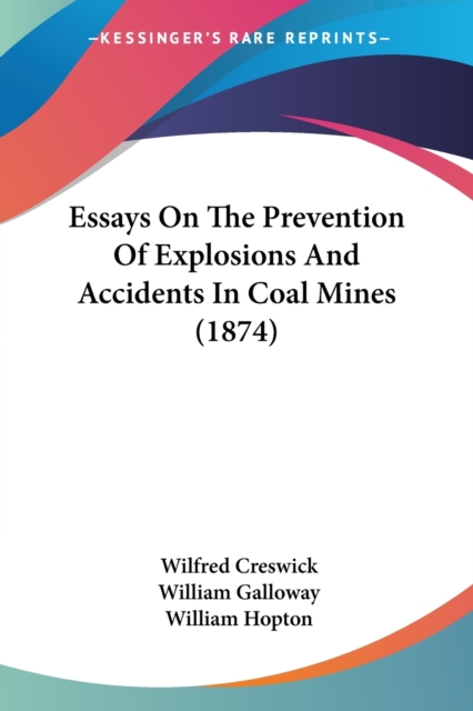 Essays On The Prevention Of Explosions And Accidents In Coal Mines (1874), Paperback Book
