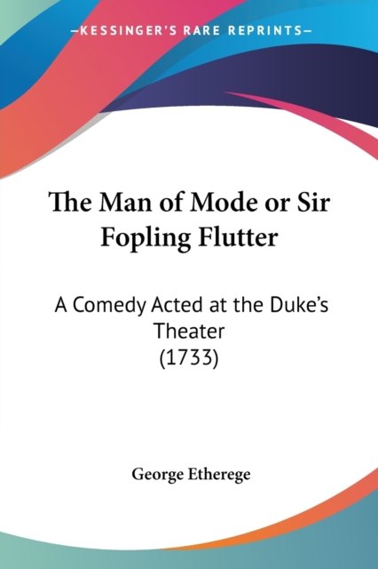 The Man Of Mode Or Sir Fopling Flutter : A Comedy Acted At The Duke's Theater (1733), Paperback / softback Book