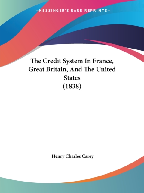 The Credit System In France, Great Britain, And The United States (1838), Paperback Book
