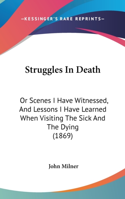 Struggles In Death : Or Scenes I Have Witnessed, And Lessons I Have Learned When Visiting The Sick And The Dying (1869),  Book
