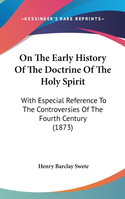 On The Early History Of The Doctrine Of The Holy Spirit : With Especial Reference To The Controversies Of The Fourth Century (1873),  Book