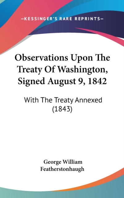 Observations Upon The Treaty Of Washington, Signed August 9, 1842 : With The Treaty Annexed (1843),  Book