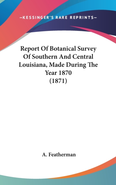 Report Of Botanical Survey Of Southern And Central Louisiana, Made During The Year 1870 (1871),  Book