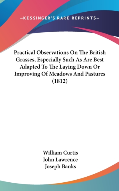 Practical Observations On The British Grasses, Especially Such As Are Best Adapted To The Laying Down Or Improving Of Meadows And Pastures (1812),  Book