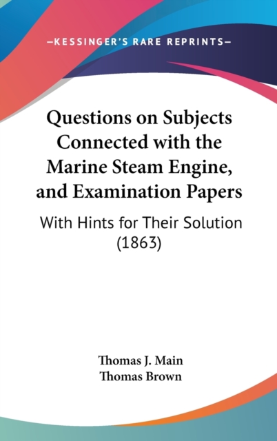 Questions On Subjects Connected With The Marine Steam Engine, And Examination Papers : With Hints For Their Solution (1863),  Book