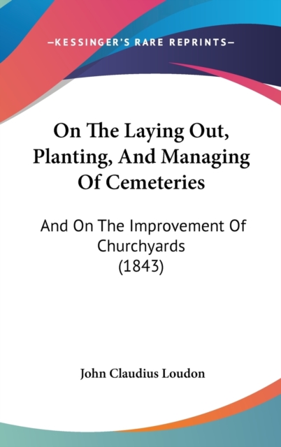 On The Laying Out, Planting, And Managing Of Cemeteries : And On The Improvement Of Churchyards (1843),  Book