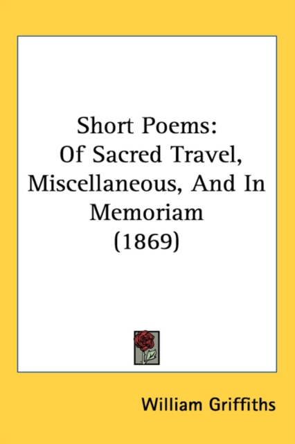 Short Poems : Of Sacred Travel, Miscellaneous, And In Memoriam (1869),  Book
