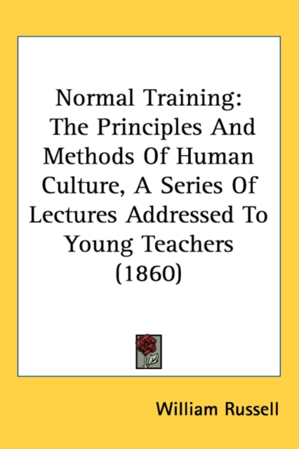 Normal Training : The Principles And Methods Of Human Culture, A Series Of Lectures Addressed To Young Teachers (1860),  Book