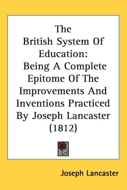 The British System Of Education : Being A Complete Epitome Of The Improvements And Inventions Practiced By Joseph Lancaster (1812),  Book