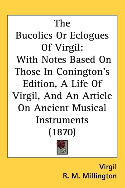 The Bucolics Or Eclogues Of Virgil : With Notes Based On Those In Conington's Edition, A Life Of Virgil, And An Article On Ancient Musical Instruments (1870),  Book