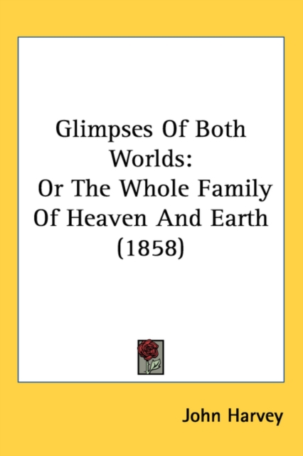 Glimpses Of Both Worlds : Or The Whole Family Of Heaven And Earth (1858),  Book