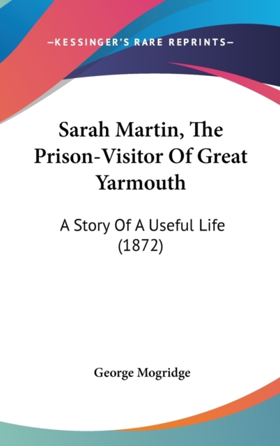 Sarah Martin, The Prison-Visitor Of Great Yarmouth : A Story Of A Useful Life (1872),  Book