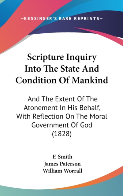 Scripture Inquiry Into The State And Condition Of Mankind : And The Extent Of The Atonement In His Behalf, With Reflection On The Moral Government Of God (1828),  Book