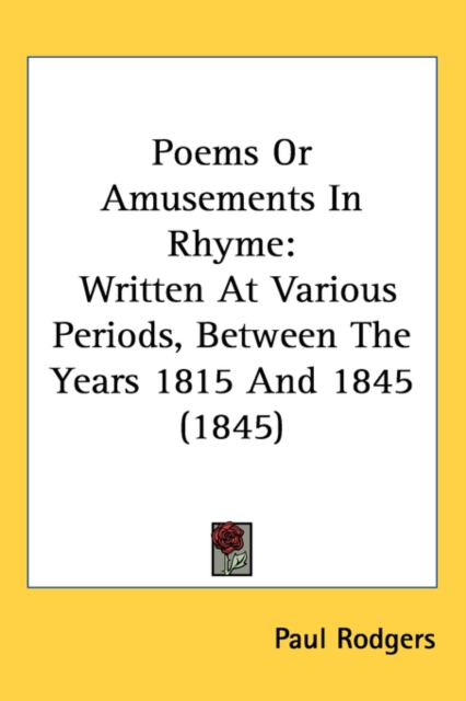 Poems Or Amusements In Rhyme : Written At Various Periods, Between The Years 1815 And 1845 (1845),  Book