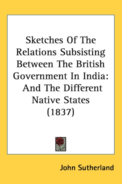 Sketches Of The Relations Subsisting Between The British Government In India : And The Different Native States (1837),  Book