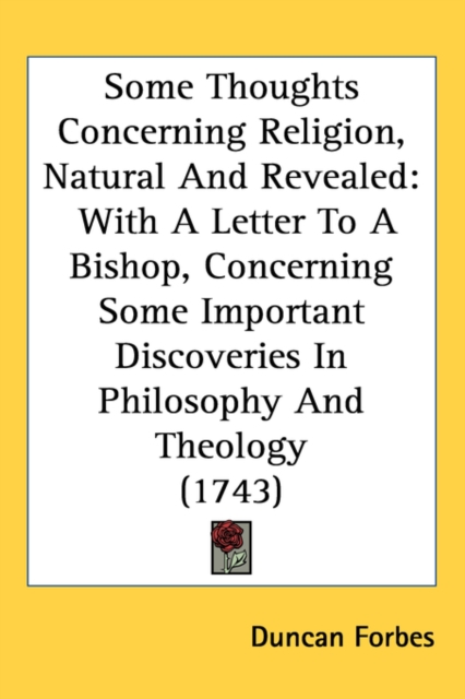 Some Thoughts Concerning Religion, Natural And Revealed : With A Letter To A Bishop, Concerning Some Important Discoveries In Philosophy And Theology (1743),  Book