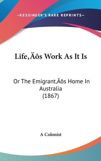 Life's Work As It Is : Or The Emigrant's Home In Australia (1867),  Book