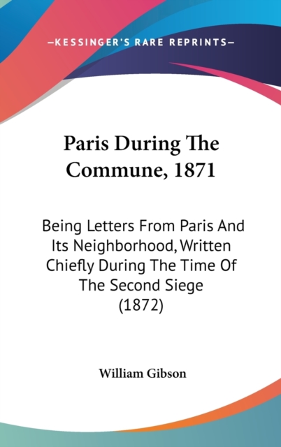 Paris During The Commune, 1871 : Being Letters From Paris And Its Neighborhood, Written Chiefly During The Time Of The Second Siege (1872),  Book