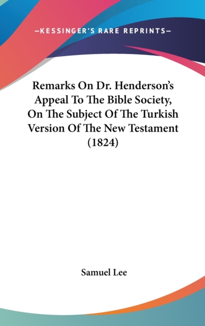 Remarks On Dr. Henderson's Appeal To The Bible Society, On The Subject Of The Turkish Version Of The New Testament (1824),  Book