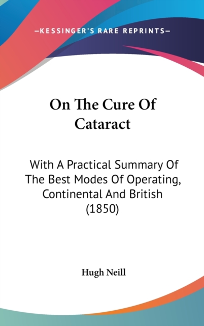 On The Cure Of Cataract : With A Practical Summary Of The Best Modes Of Operating, Continental And British (1850),  Book
