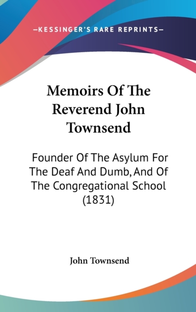 Memoirs Of The Reverend John Townsend : Founder Of The Asylum For The Deaf And Dumb, And Of The Congregational School (1831),  Book