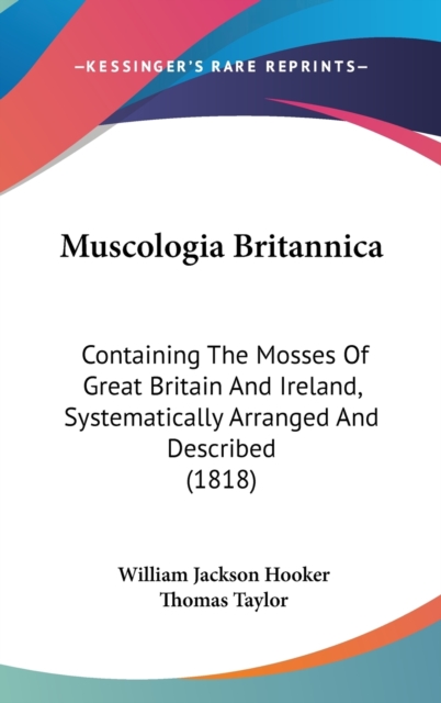 Muscologia Britannica : Containing The Mosses Of Great Britain And Ireland, Systematically Arranged And Described (1818),  Book