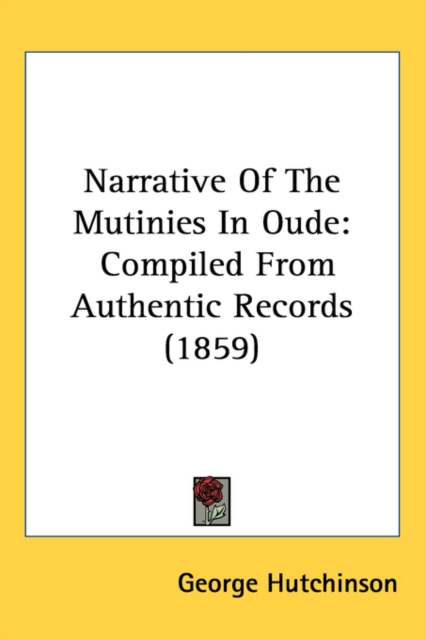 Narrative Of The Mutinies In Oude : Compiled From Authentic Records (1859),  Book