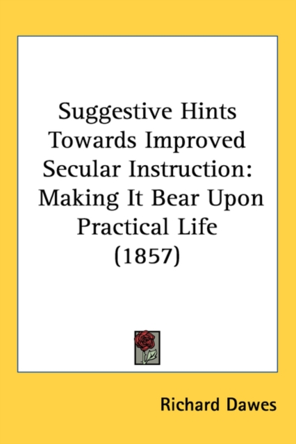 Suggestive Hints Towards Improved Secular Instruction : Making It Bear Upon Practical Life (1857),  Book