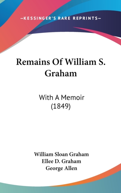 Remains Of William S. Graham : With A Memoir (1849), Hardback Book