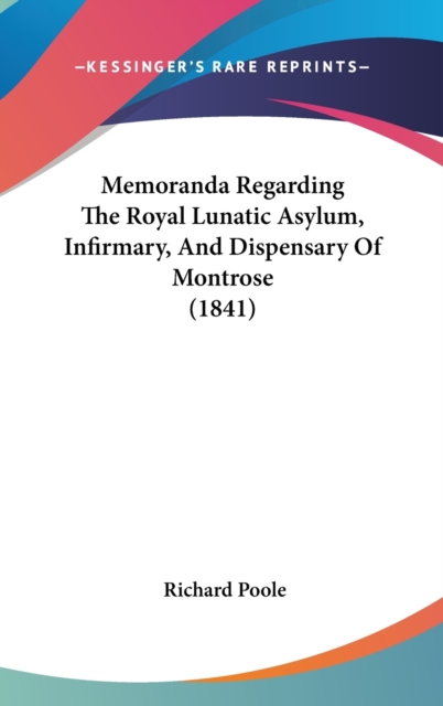 Memoranda Regarding The Royal Lunatic Asylum, Infirmary, And Dispensary Of Montrose (1841), Hardback Book