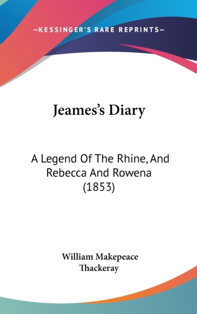 Jeames's Diary : A Legend Of The Rhine, And Rebecca And Rowena (1853), Hardback Book