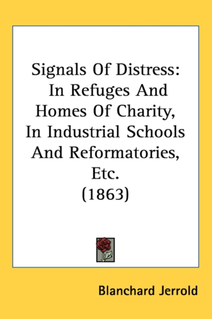 Signals Of Distress : In Refuges And Homes Of Charity, In Industrial Schools And Reformatories, Etc. (1863),  Book