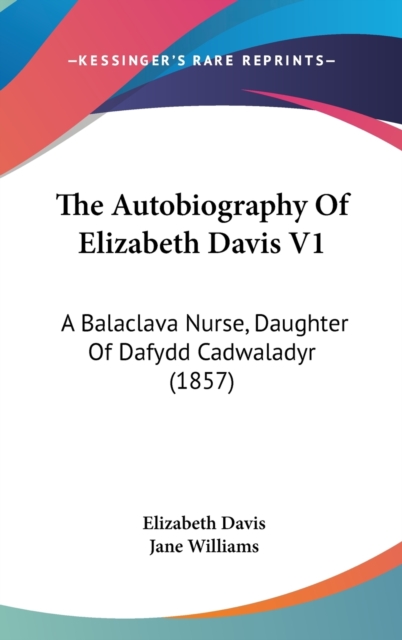 The Autobiography Of Elizabeth Davis V1 : A Balaclava Nurse, Daughter Of Dafydd Cadwaladyr (1857),  Book