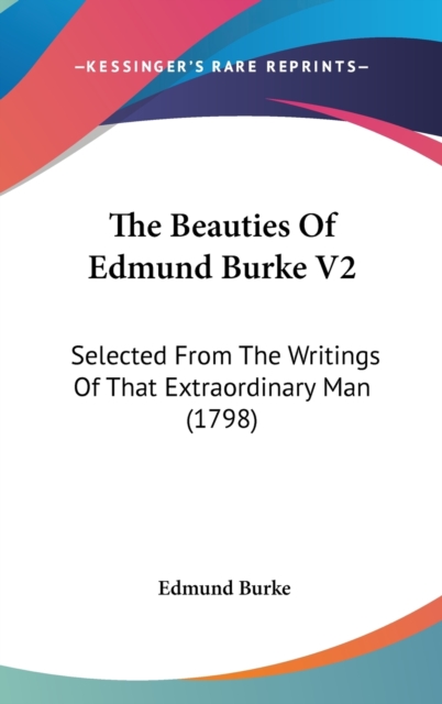 The Beauties Of Edmund Burke V2 : Selected From The Writings Of That Extraordinary Man (1798),  Book