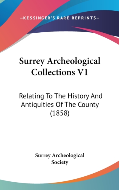 Surrey Archeological Collections V1 : Relating To The History And Antiquities Of The County (1858),  Book