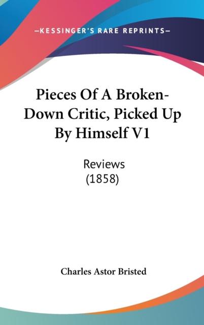 Pieces Of A Broken-Down Critic, Picked Up By Himself V1 : Reviews (1858),  Book