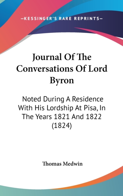 Journal Of The Conversations Of Lord Byron : Noted During A Residence With His Lordship At Pisa, In The Years 1821 And 1822 (1824),  Book