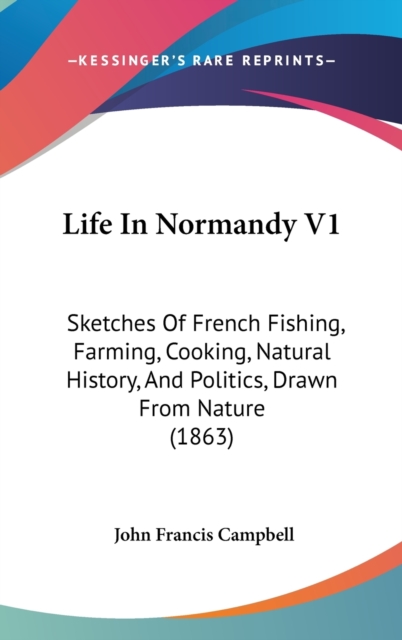 Life In Normandy V1 : Sketches Of French Fishing, Farming, Cooking, Natural History, And Politics, Drawn From Nature (1863),  Book