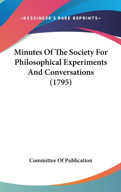 Minutes Of The Society For Philosophical Experiments And Conversations (1795),  Book