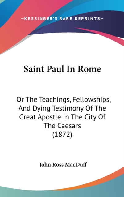 Saint Paul In Rome : Or The Teachings, Fellowships, And Dying Testimony Of The Great Apostle In The City Of The Caesars (1872),  Book