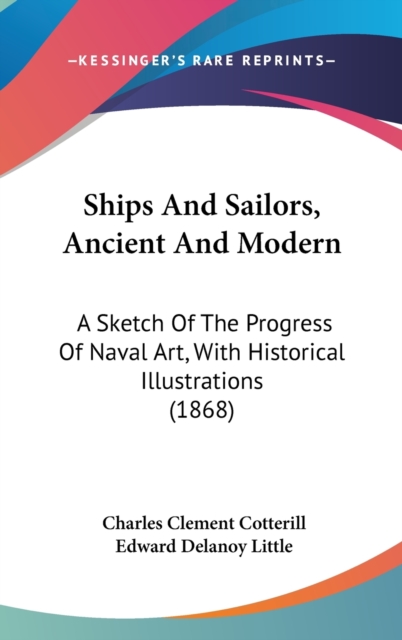 Ships And Sailors, Ancient And Modern : A Sketch Of The Progress Of Naval Art, With Historical Illustrations (1868),  Book
