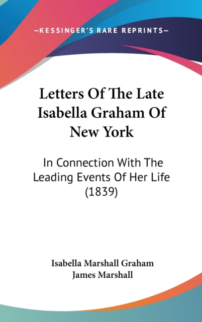 Letters Of The Late Isabella Graham Of New York : In Connection With The Leading Events Of Her Life (1839),  Book