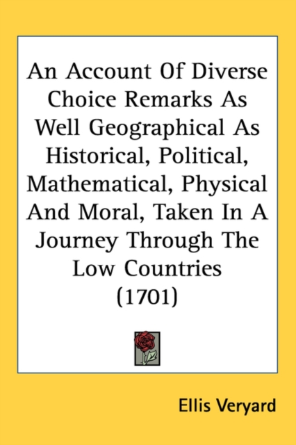 An Account Of Diverse Choice Remarks As Well Geographical As Historical, Political, Mathematical, Physical And Moral, Taken In A Journey Through The Low Countries (1701),  Book