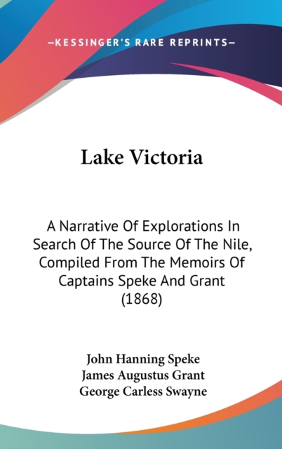 Lake Victoria : A Narrative Of Explorations In Search Of The Source Of The Nile, Compiled From The Memoirs Of Captains Speke And Grant (1868),  Book