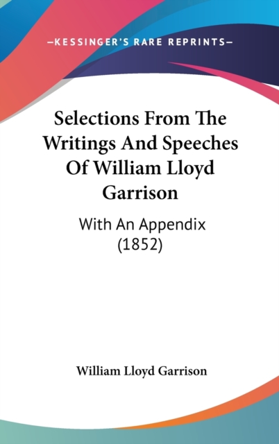 Selections From The Writings And Speeches Of William Lloyd Garrison : With An Appendix (1852),  Book