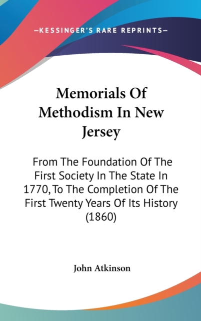 Memorials Of Methodism In New Jersey : From The Foundation Of The First Society In The State In 1770, To The Completion Of The First Twenty Years Of Its History (1860),  Book
