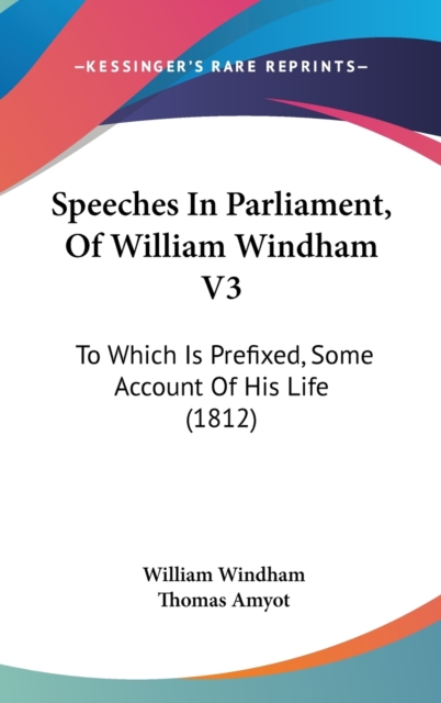 Speeches In Parliament, Of William Windham V3 : To Which Is Prefixed, Some Account Of His Life (1812),  Book
