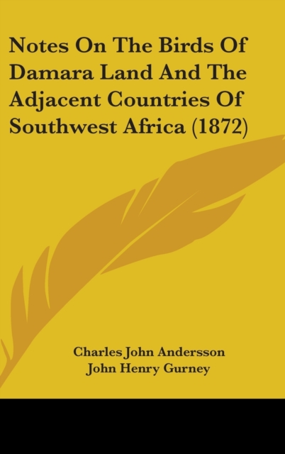 Notes On The Birds Of Damara Land And The Adjacent Countries Of Southwest Africa (1872),  Book