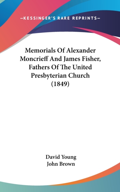 Memorials Of Alexander Moncrieff And James Fisher, Fathers Of The United Presbyterian Church (1849),  Book