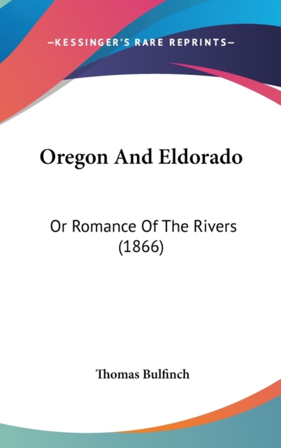 Oregon And Eldorado : Or Romance Of The Rivers (1866), Hardback Book